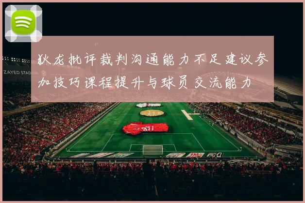 狄龙批评裁判沟通能力不足建议参加技巧课程提升与球员交流能力