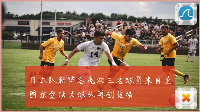 日本队新阵容亮相三名球员来自圣图尔登助力球队再创佳绩