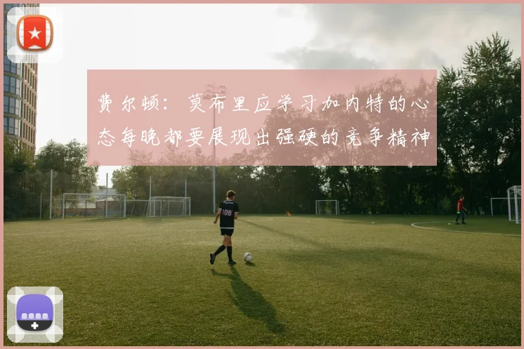 费尔顿：莫布里应学习加内特的心态每晚都要展现出强硬的竞争精神