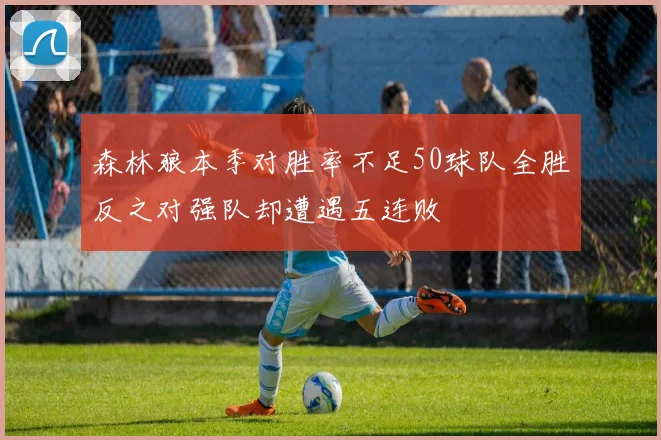 森林狼本季对胜率不足50球队全胜反之对强队却遭遇五连败